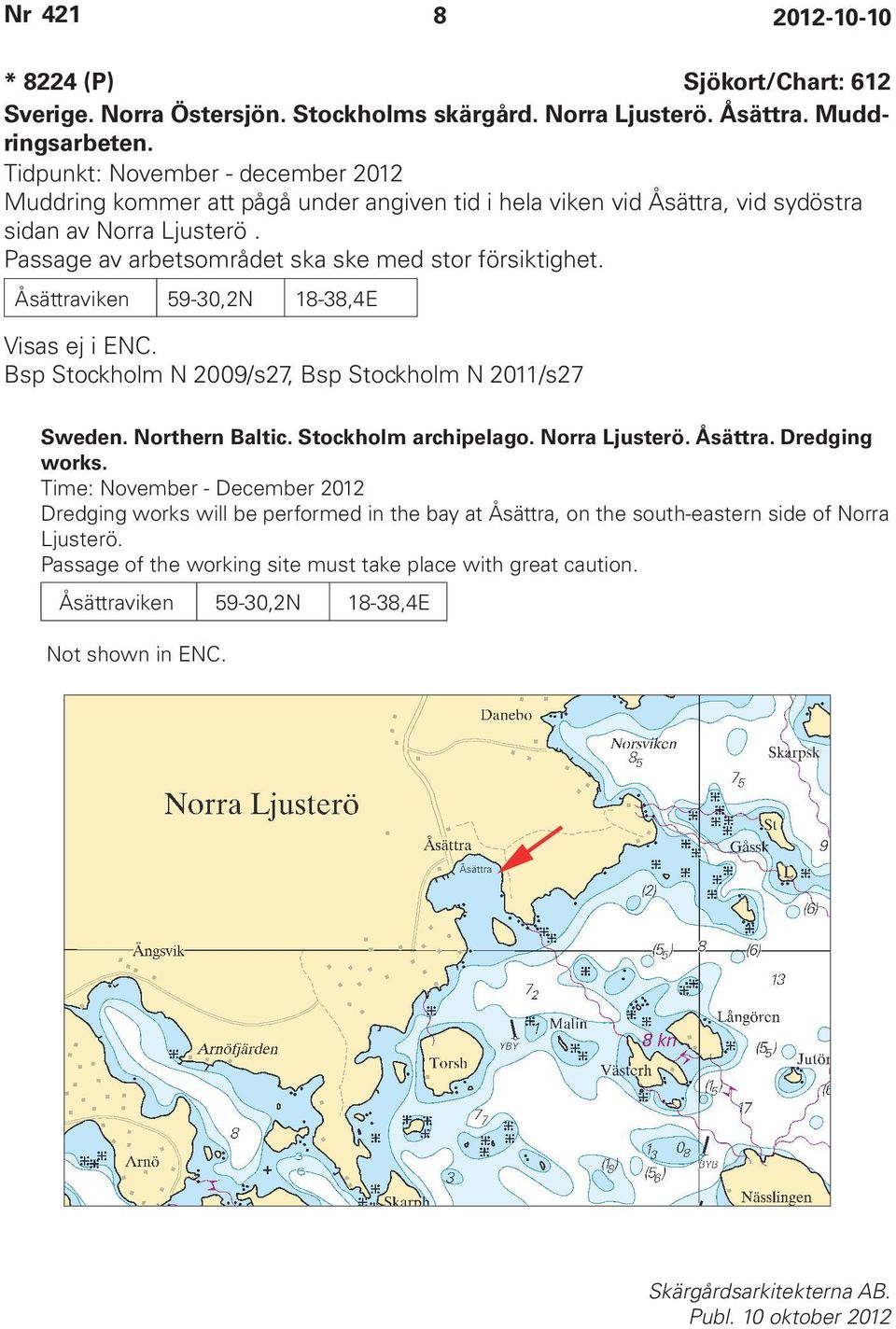 Passage av arbetsområdet ska ske med stor försiktighet. Åsättraviken 59-30,2N 18-38,4E Visas ej i ENC. Bsp Stockholm N 2009/s27, Bsp Stockholm N 2011/s27 Sweden. Northern Baltic.