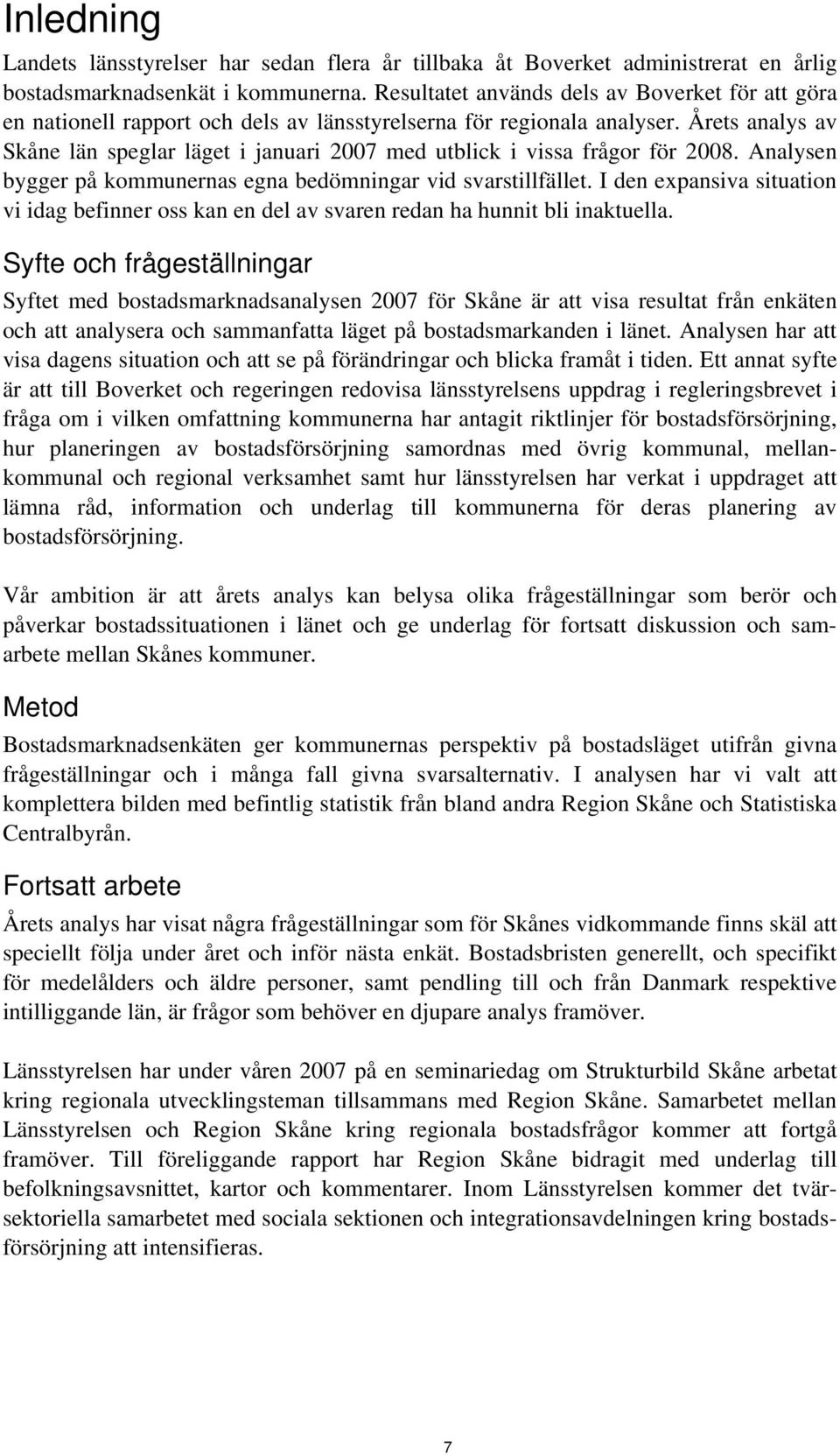 Årets analys av Skåne län speglar läget i januari 2007 med utblick i vissa frågor för 2008. Analysen bygger på kommunernas egna bedömningar vid svarstillfället.