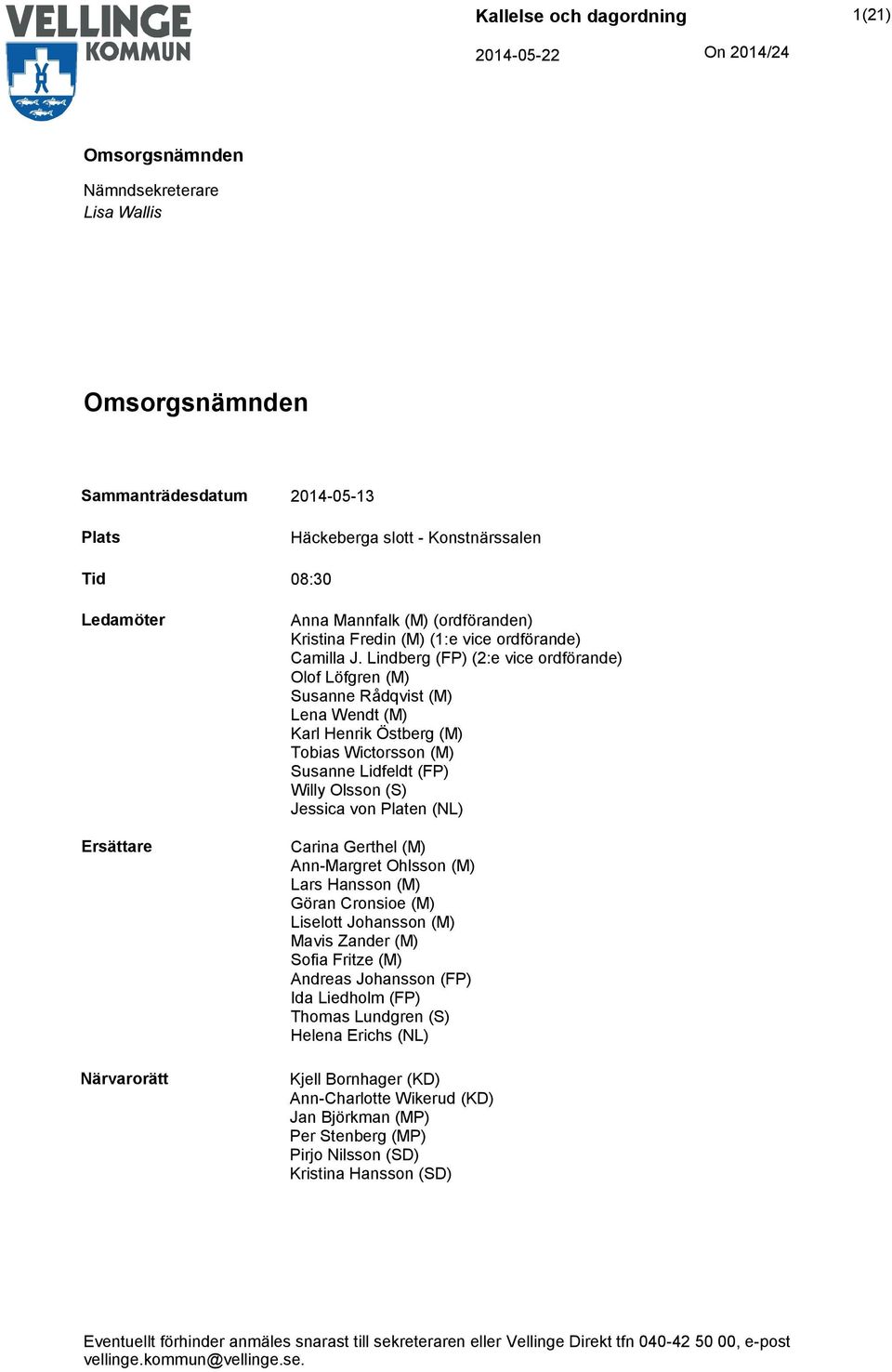 Lindberg (FP) (2:e vice ordförande) Olof Löfgren (M) Susanne Rådqvist (M) Lena Wendt (M) Karl Henrik Östberg (M) Tobias Wictorsson (M) Susanne Lidfeldt (FP) Willy Olsson (S) Jessica von Platen (NL)