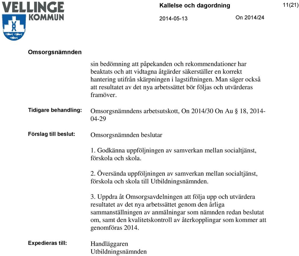 Godkänna uppföljningen av samverkan mellan socialtjänst, förskola och skola. 2. Översända uppföljningen av samverkan mellan socialtjänst, förskola och skola till Utbildningsnämnden. 3.