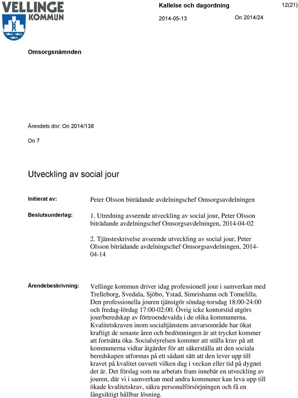 Tjänsteskrivelse avseende utveckling av social jour, Peter Olsson biträdande avdelningschef Omsorgsavdelningen, 2014-04-14 Ärendebeskrivning: Vellinge kommun driver idag professionell jour i