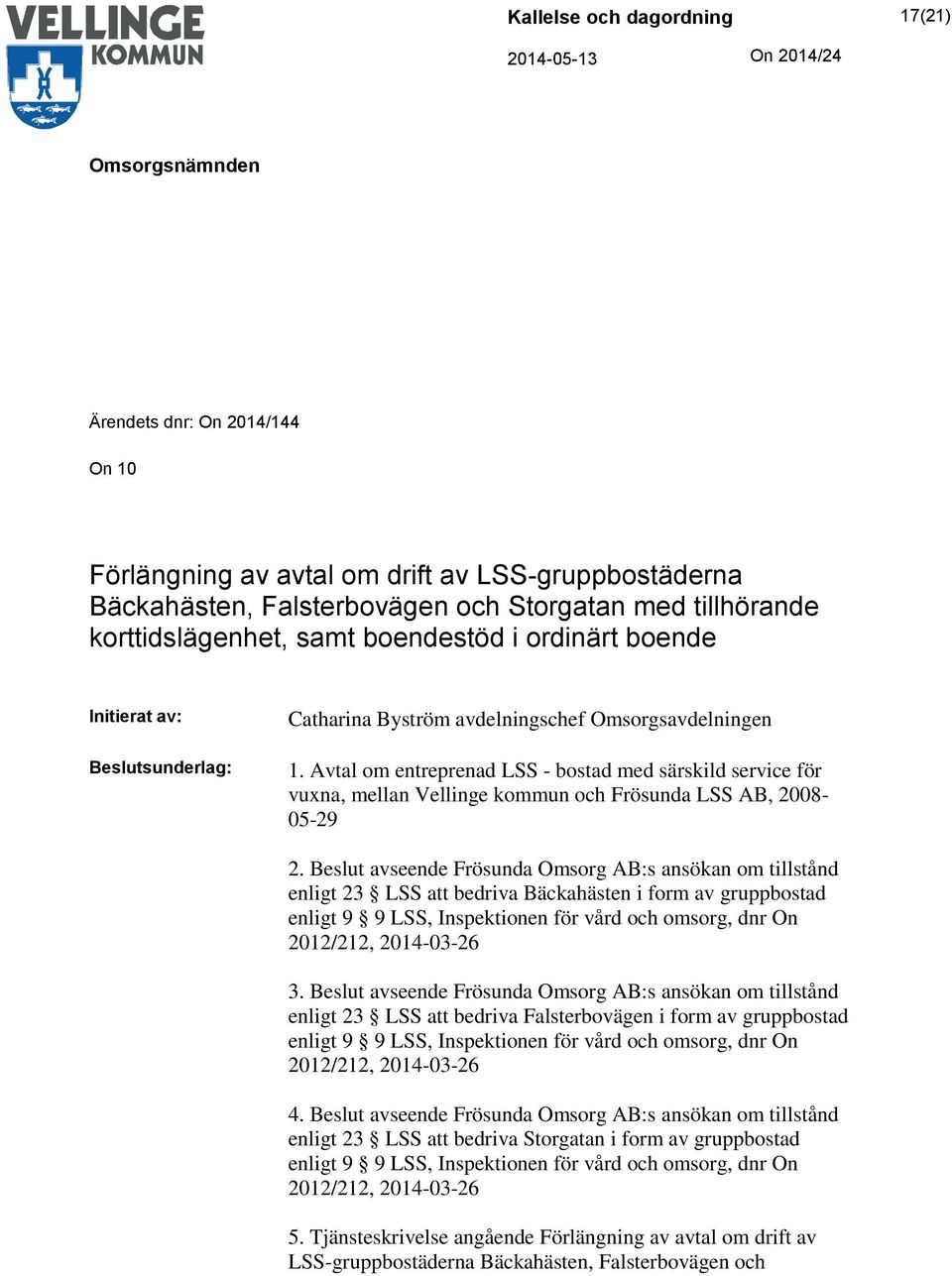 Avtal om entreprenad LSS - bostad med särskild service för vuxna, mellan Vellinge kommun och Frösunda LSS AB, 2008-05-29 2.