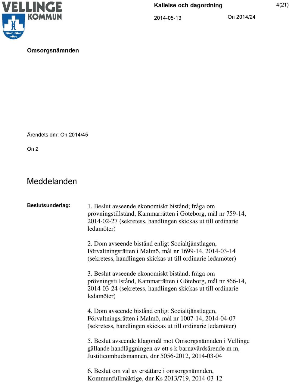 Dom avseende bistånd enligt Socialtjänstlagen, Förvaltningsrätten i Malmö, mål nr 1699-14, 2014-03-14 (sekretess, handlingen skickas ut till ordinarie ledamöter) 3.