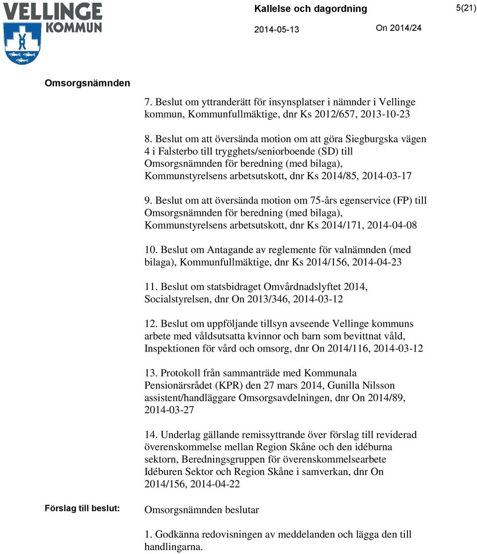 9. Beslut om att översända motion om 75-års egenservice (FP) till för beredning (med bilaga), Kommunstyrelsens arbetsutskott, dnr Ks 2014/171, 2014-04-08 10.