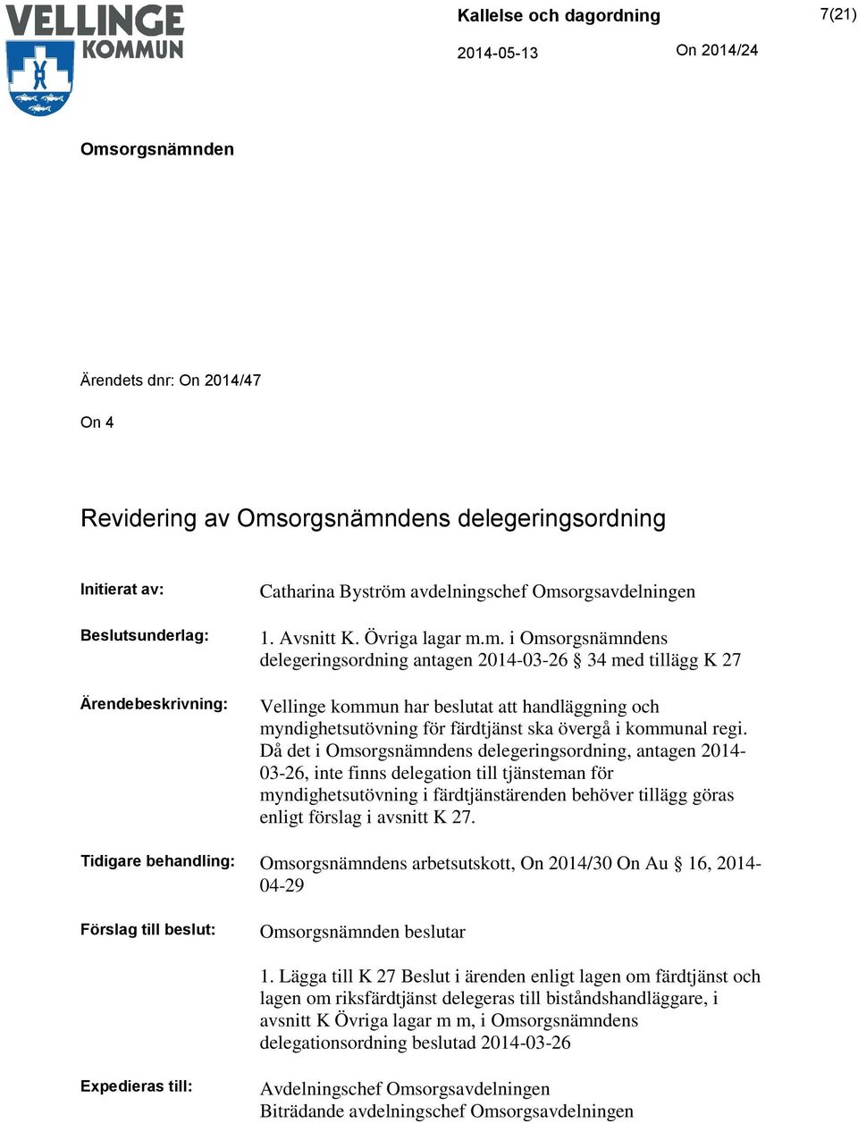 Då det i s delegeringsordning, antagen 2014-03-26, inte finns delegation till tjänsteman för myndighetsutövning i färdtjänstärenden behöver tillägg göras enligt förslag i avsnitt K 27.