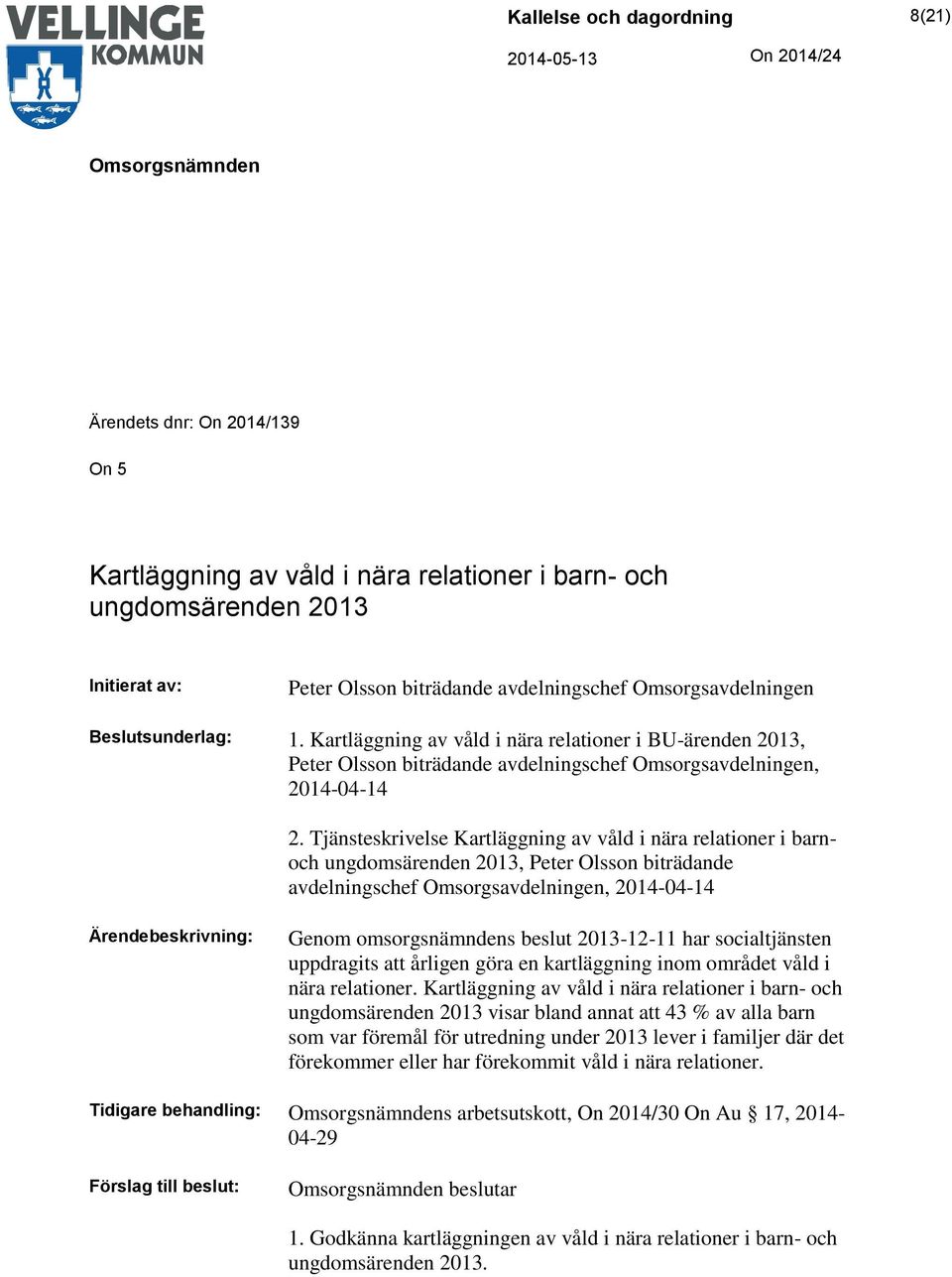 Tjänsteskrivelse Kartläggning av våld i nära relationer i barnoch ungdomsärenden 2013, Peter Olsson biträdande avdelningschef Omsorgsavdelningen, 2014-04-14 Ärendebeskrivning: Genom omsorgsnämndens