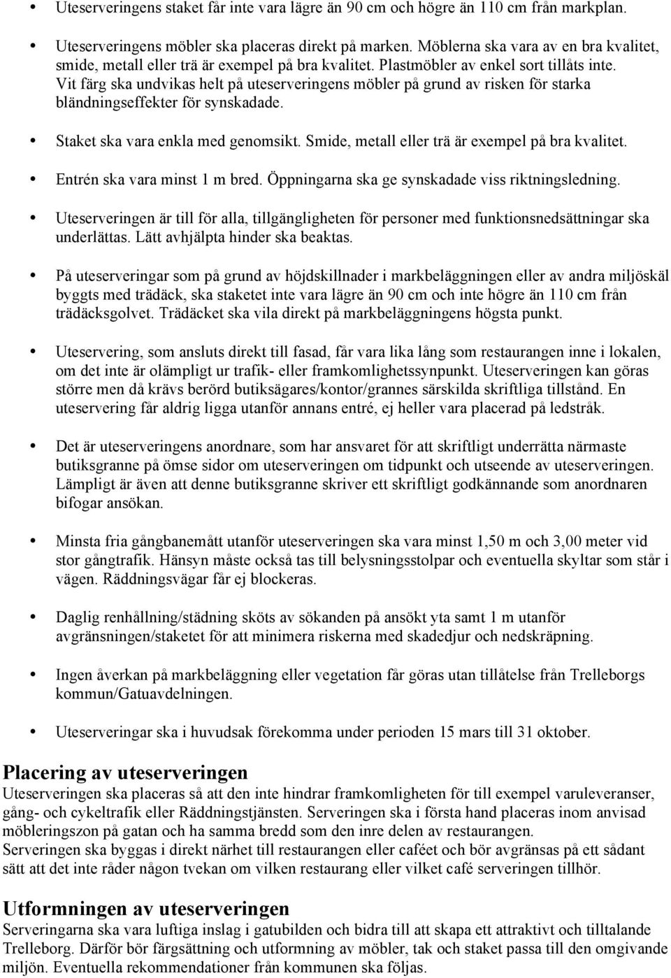 Vit färg ska undvikas helt på uteserveringens möbler på grund av risken för starka bländningseffekter för synskadade. Staket ska vara enkla med genomsikt.