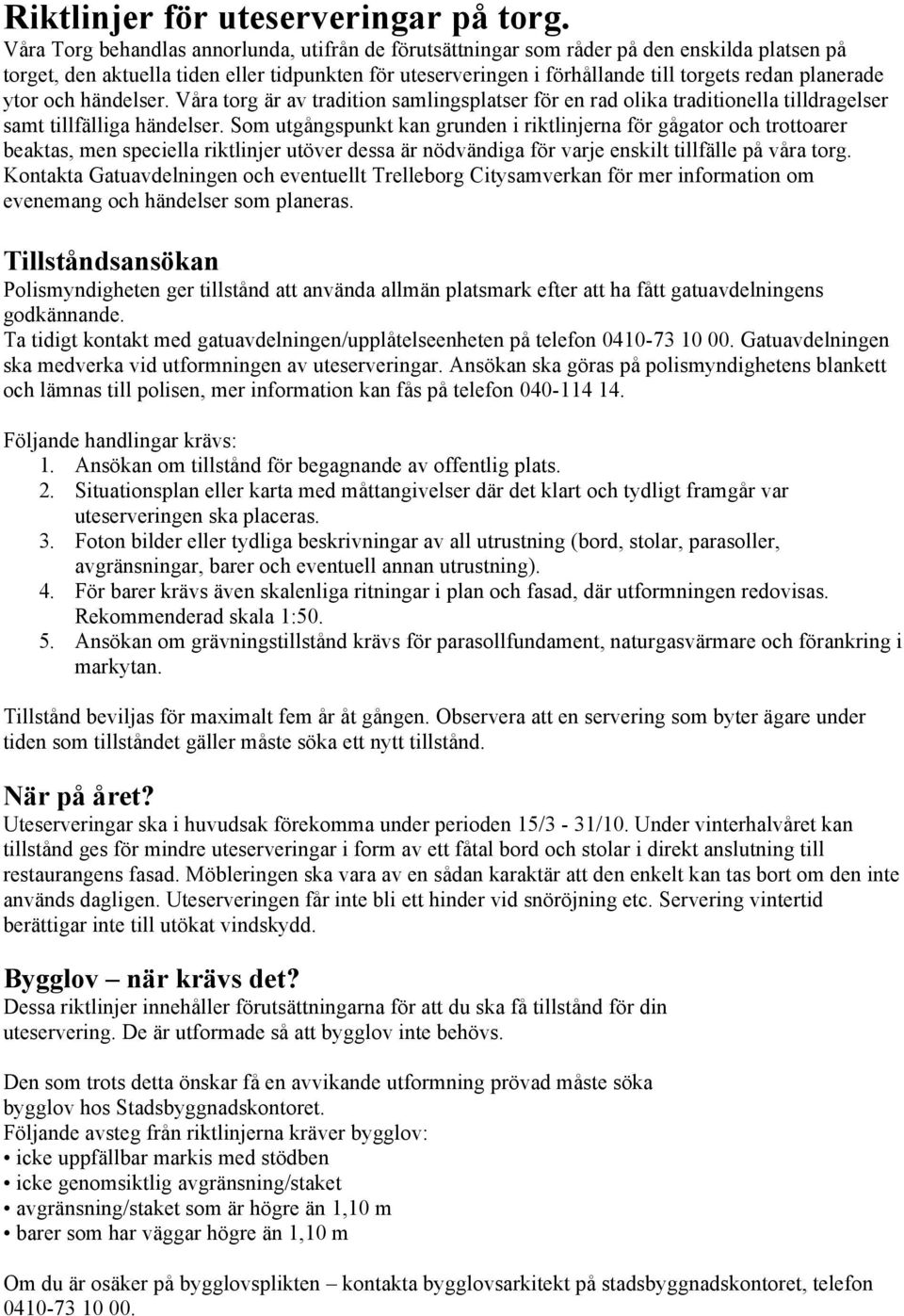 planerade ytor och händelser. Våra torg är av tradition samlingsplatser för en rad olika traditionella tilldragelser samt tillfälliga händelser.