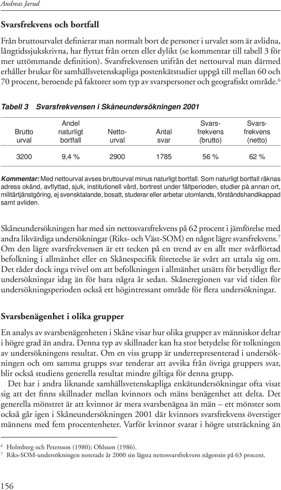 Svarsfrekvensen utifrån det nettourval man därmed erhåller brukar för samhällsvetenskapliga postenkätstudier uppgå till mellan 60 och 70 procent, beroende på faktorer som typ av svarspersoner och