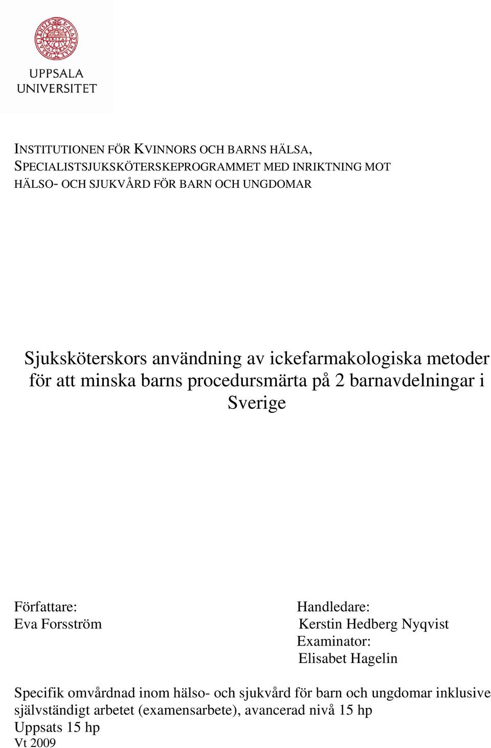 i Sverige Författare: Eva Forsström Handledare: Kerstin Hedberg Nyqvist Examinator: Elisabet Hagelin Specifik omvårdnad inom