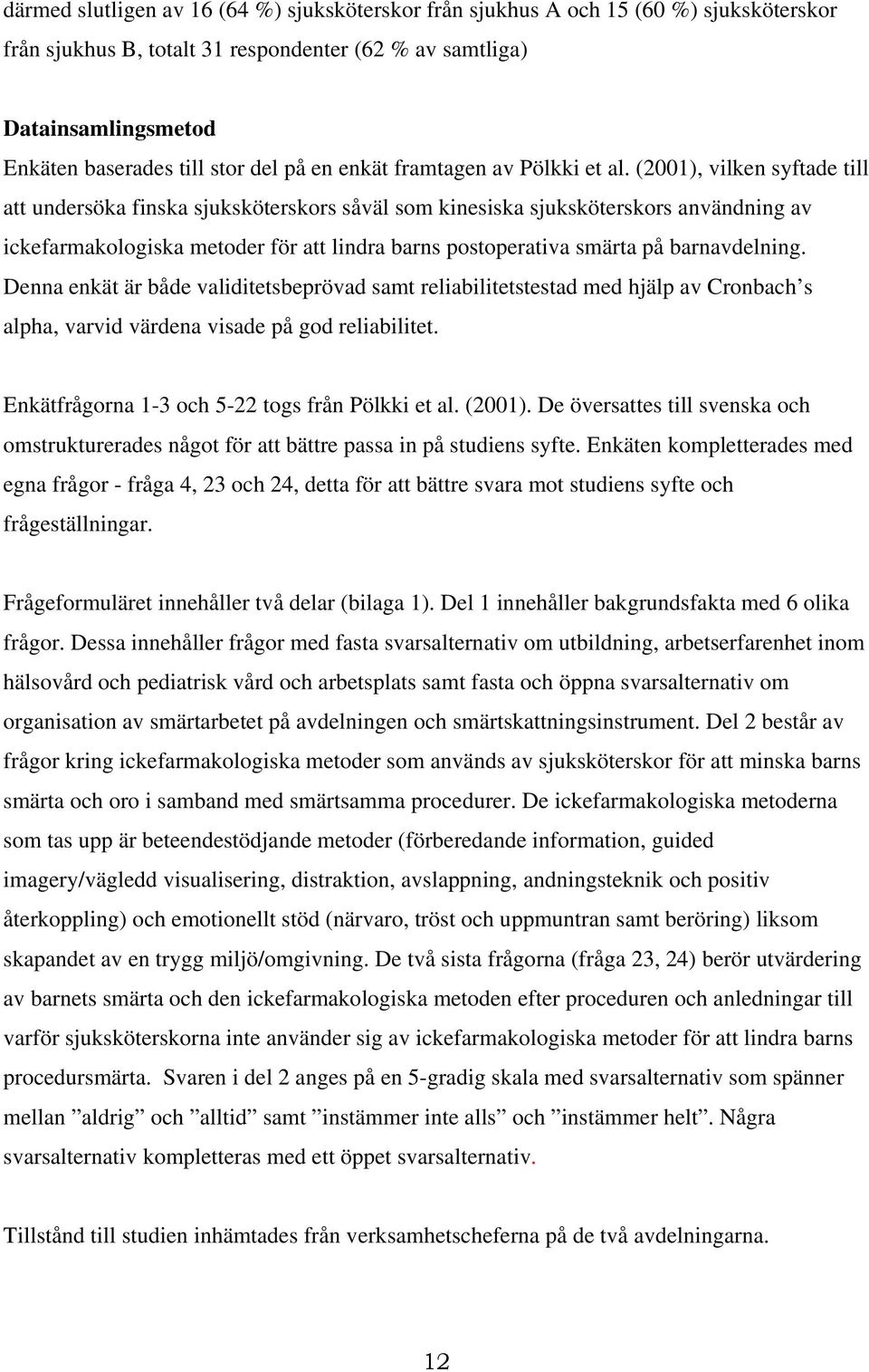 (2001), vilken syftade till att undersöka finska sjuksköterskors såväl som kinesiska sjuksköterskors användning av ickefarmakologiska metoder för att lindra barns postoperativa smärta på