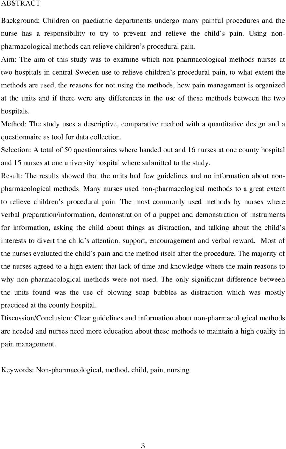 Aim: The aim of this study was to examine which non-pharmacological methods nurses at two hospitals in central Sweden use to relieve children s procedural pain, to what extent the methods are used,