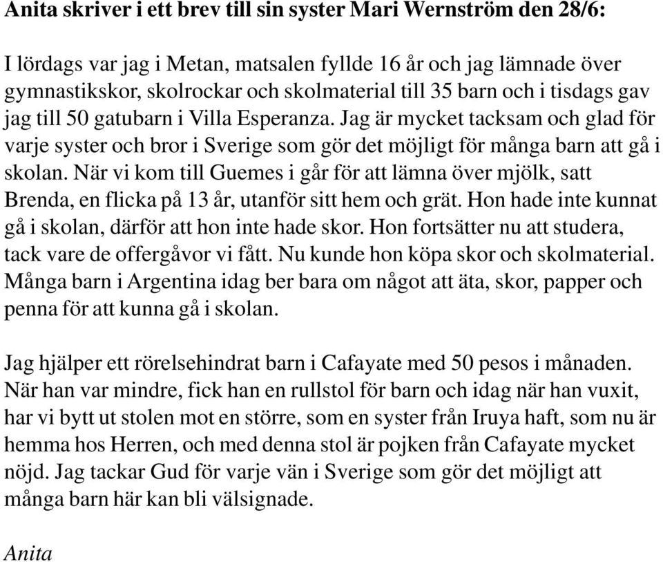 När vi kom till Guemes i går för att lämna över mjölk, satt Brenda, en flicka på 13 år, utanför sitt hem och grät. Hon hade inte kunnat gå i skolan, därför att hon inte hade skor.