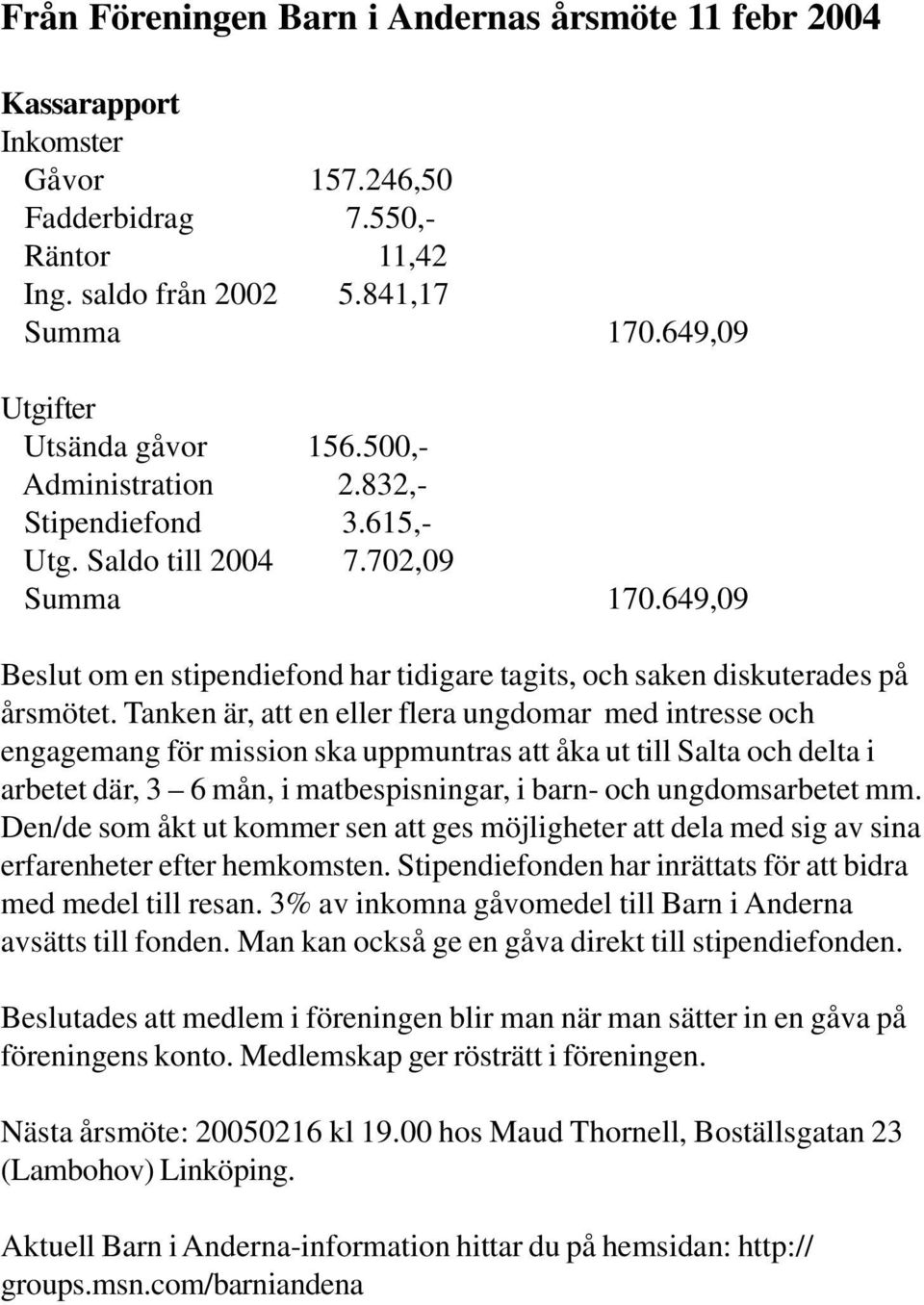 649,09 Beslut om en stipendiefond har tidigare tagits, och saken diskuterades på årsmötet.