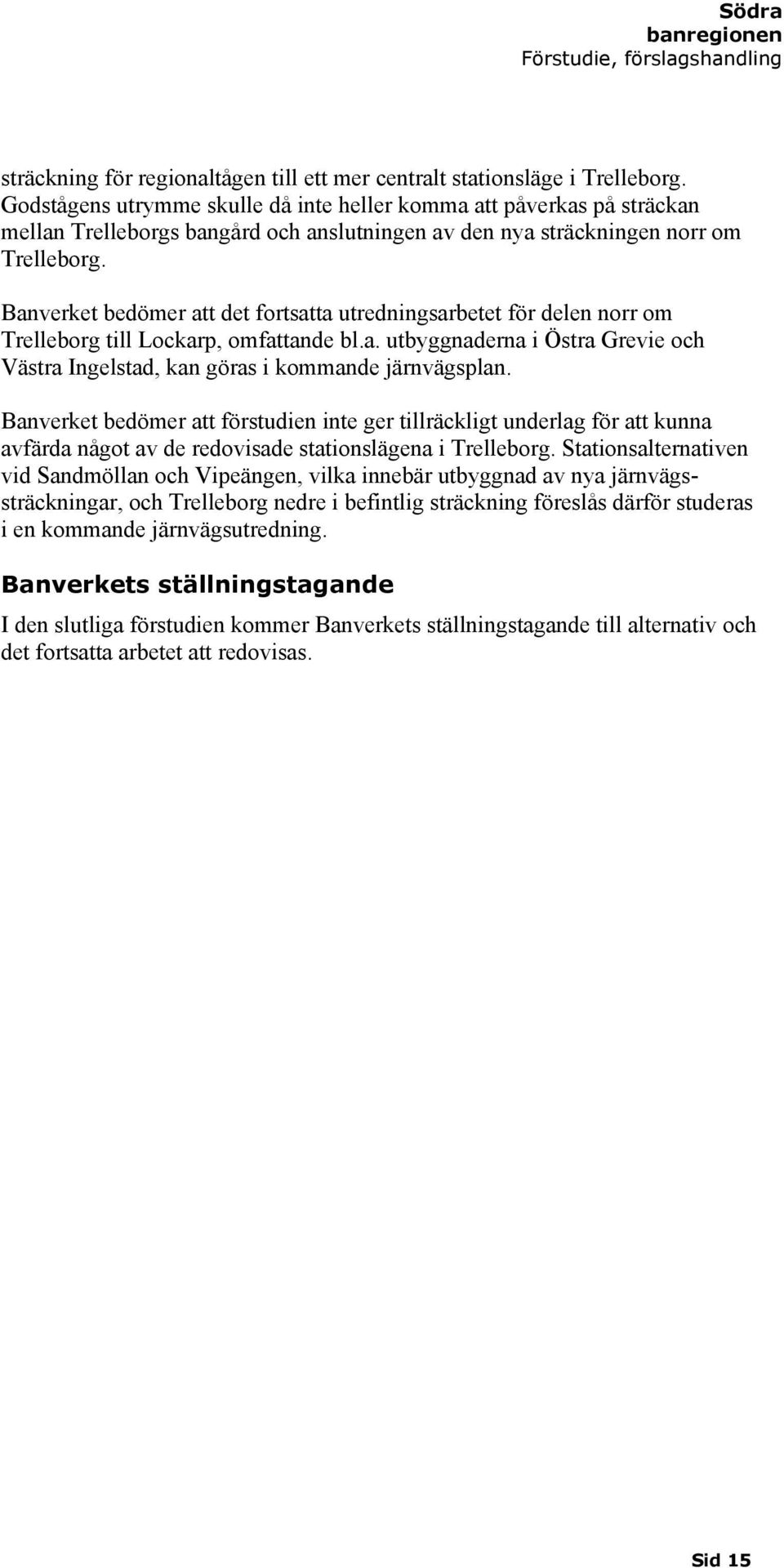 Banverket bedömer att det fortsatta utredningsarbetet för delen norr om Trelleborg till Lockarp, omfattande bl.a. utbyggnaderna i Östra Grevie och Västra Ingelstad, kan göras i kommande järnvägsplan.