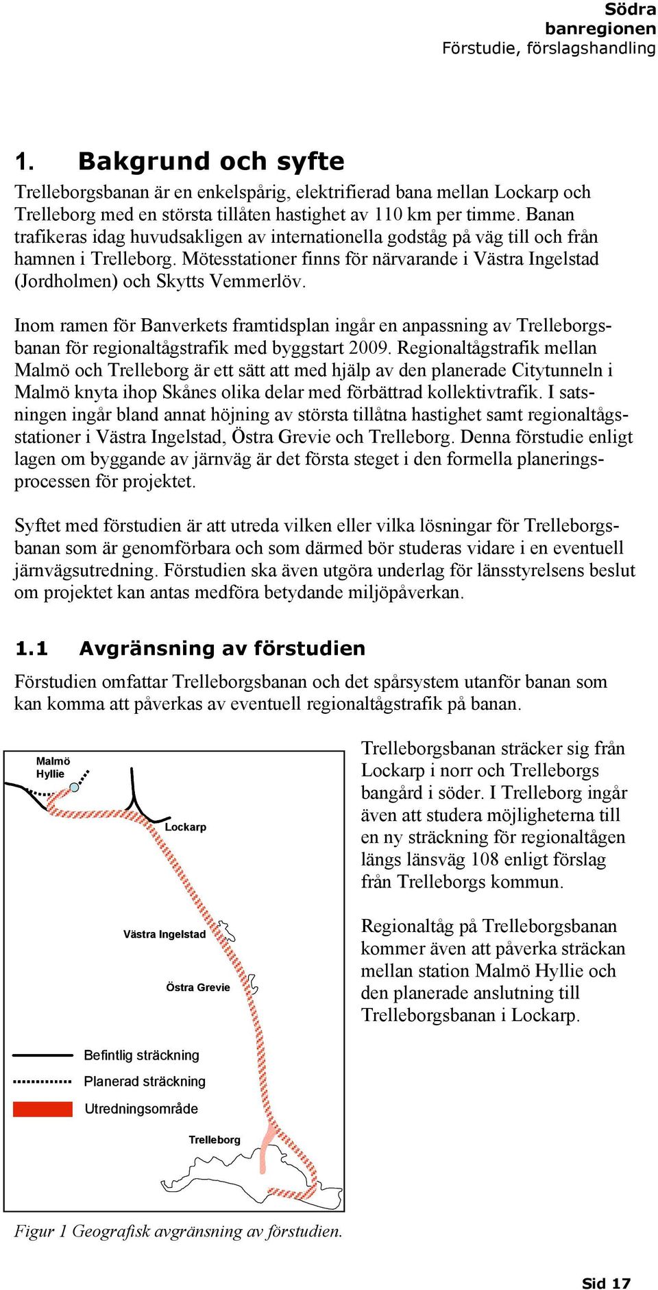 Banan trafikeras idag huvudsakligen av internationella godståg på väg till och från hamnen i Trelleborg. Mötesstationer finns för närvarande i Västra Ingelstad (Jordholmen) och Skytts Vemmerlöv.