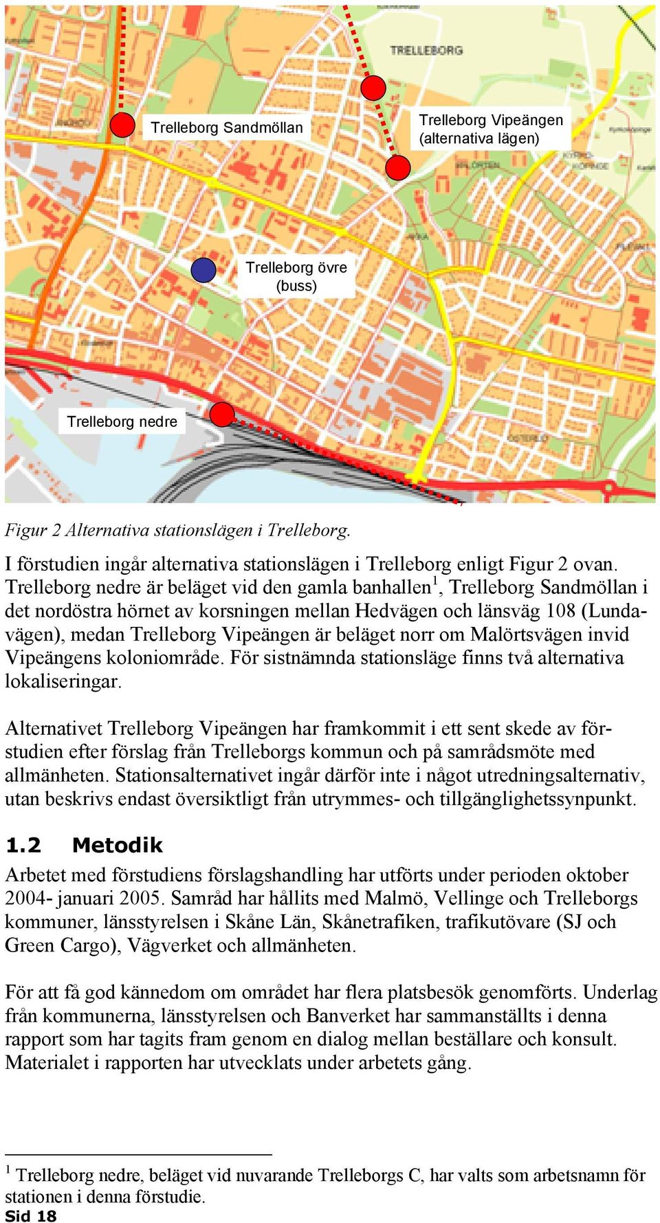 Trelleborg nedre är beläget vid den gamla banhallen 1, Trelleborg Sandmöllan i det nordöstra hörnet av korsningen mellan Hedvägen och länsväg 108 (Lundavägen), medan Trelleborg Vipeängen är beläget