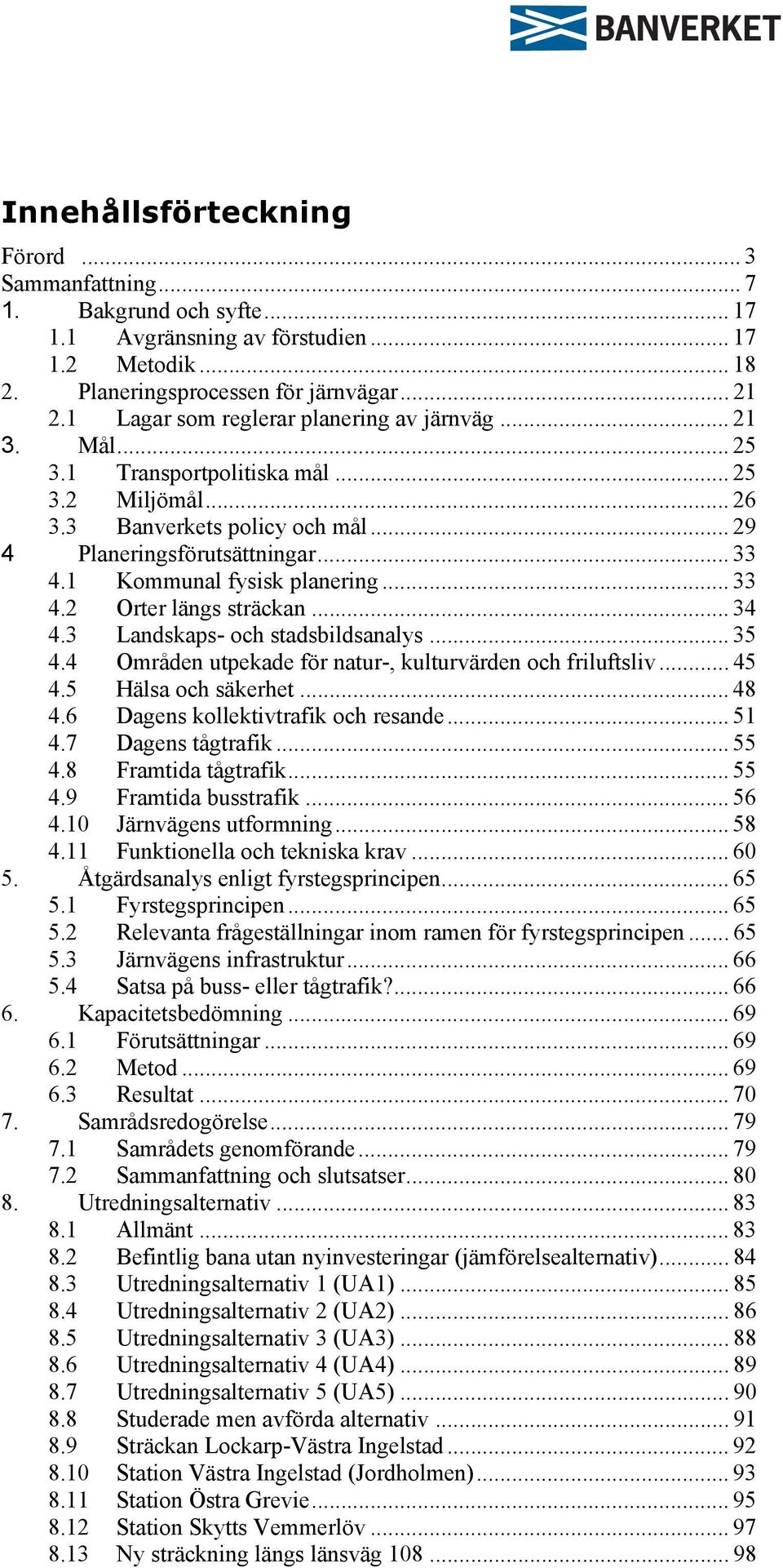 1 Kommunal fysisk planering... 33 4.2 Orter längs sträckan... 34 4.3 Landskaps- och stadsbildsanalys... 35 4.4 Områden utpekade för natur-, kulturvärden och friluftsliv... 45 4.5 Hälsa och säkerhet.