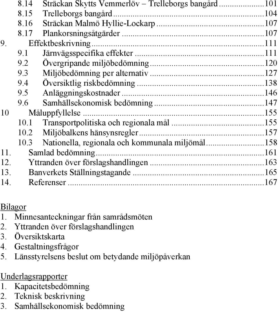 6 Samhällsekonomisk bedömning...147 10 Måluppfyllelse...155 10.1 Transportpolitiska och regionala mål...155 10.2 Miljöbalkens hänsynsregler...157 10.3 Nationella, regionala och kommunala miljömål.