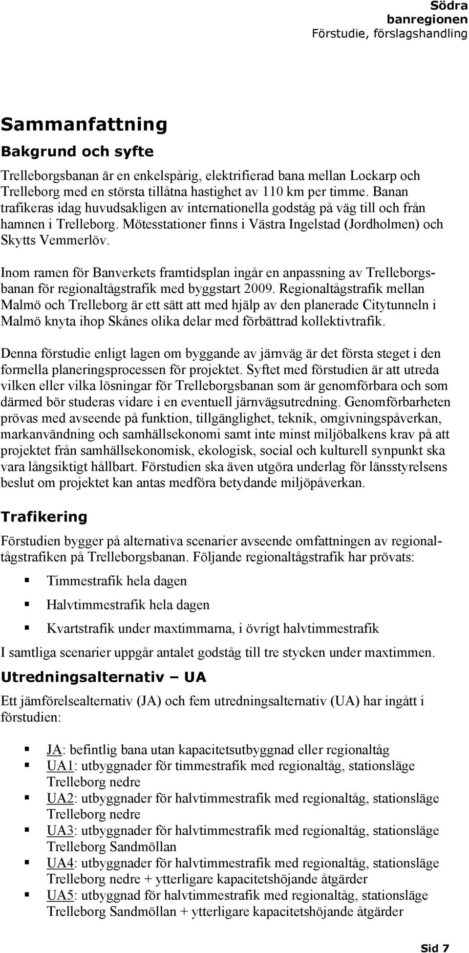 Inom ramen för Banverkets framtidsplan ingår en anpassning av Trelleborgsbanan för regionaltågstrafik med byggstart 2009.