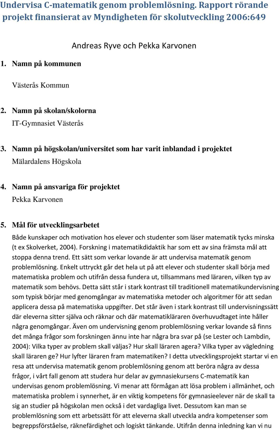 Mål för utvecklingsarbetet Både kunskaper och motivation hos elever och studenter som läser matematik tycks minska (t ex Skolverket, 2004).