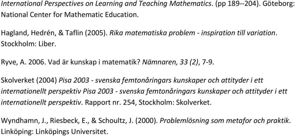 Skolverket (2004) Pisa 2003 svenska femtonåringars kunskaper och attityder i ett internationellt perspektiv Pisa 2003 svenska femtonåringars kunskaper och attityder i