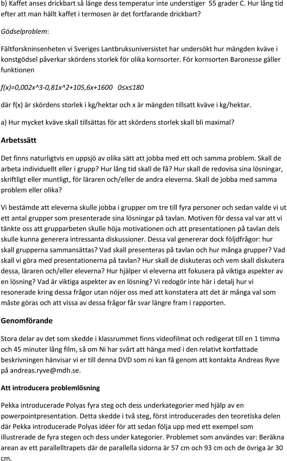 För kornsorten Baronesse gäller funktionen f(x)=0,002x^3 0,81x^2+105,6x+1600 0 x 180 där f(x) är skördens storlek i kg/hektar och x är mängden tillsatt kväve i kg/hektar.