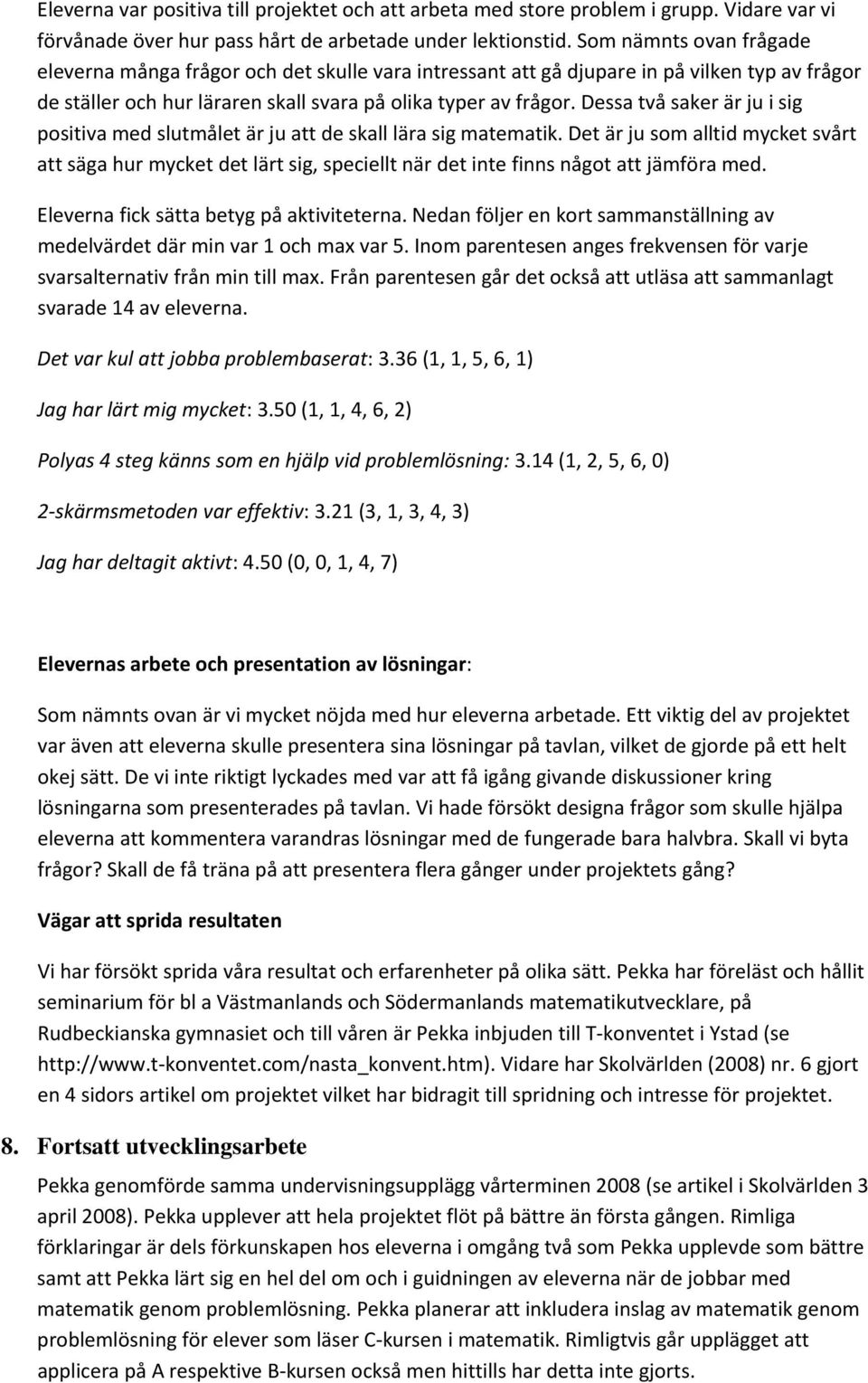 Dessa två saker är ju i sig positiva med slutmålet är ju att de skall lära sig matematik.