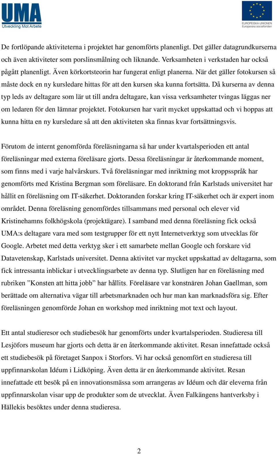 När det gäller fotokursen så måste dock en ny kursledare hittas för att den kursen ska kunna fortsätta.
