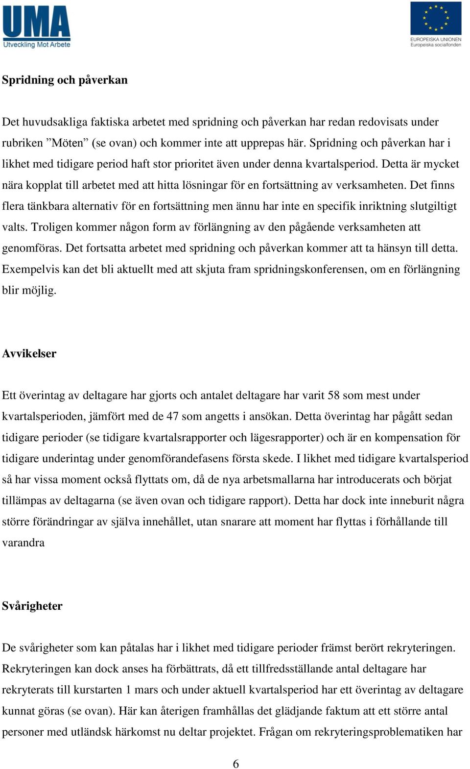 Detta är mycket nära kopplat till arbetet med att hitta lösningar för en fortsättning av verksamheten.