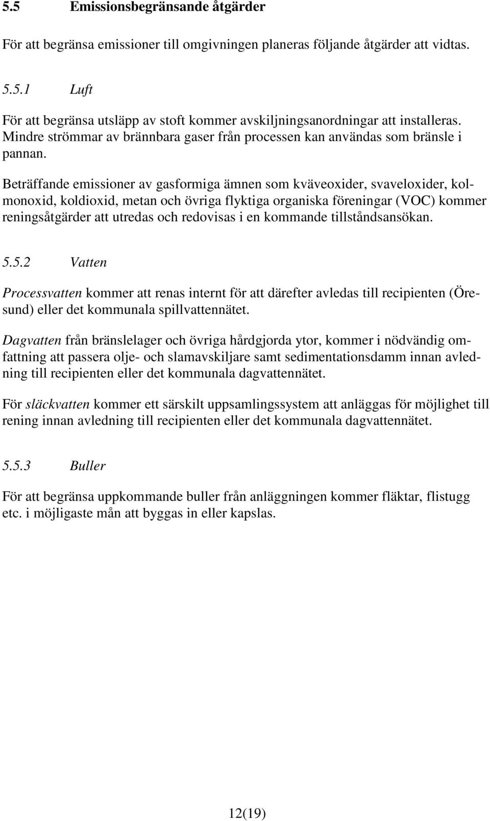 Beträffande emissioner av gasformiga ämnen som kväveoxider, svaveloxider, kolmonoxid, koldioxid, metan och övriga flyktiga organiska föreningar (VOC) kommer reningsåtgärder att utredas och redovisas