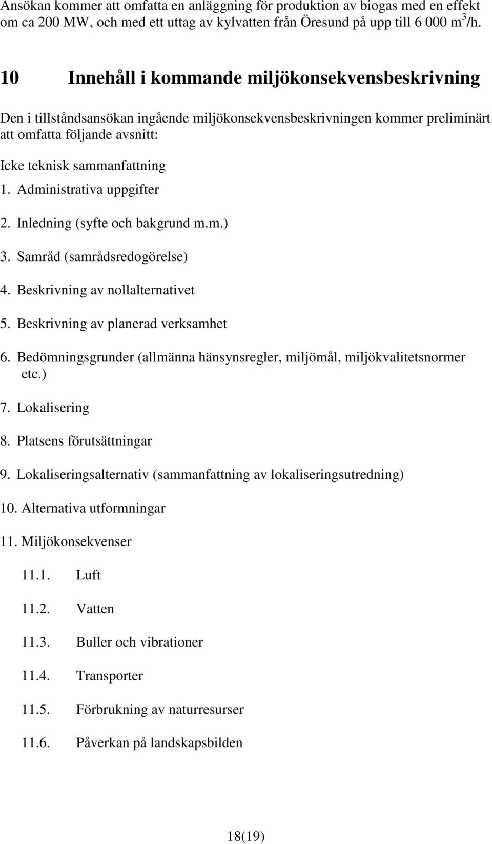 Administrativa uppgifter 2. Inledning (syfte och bakgrund m.m.) 3. Samråd (samrådsredogörelse) 4. Beskrivning av nollalternativet 5. Beskrivning av planerad verksamhet 6.