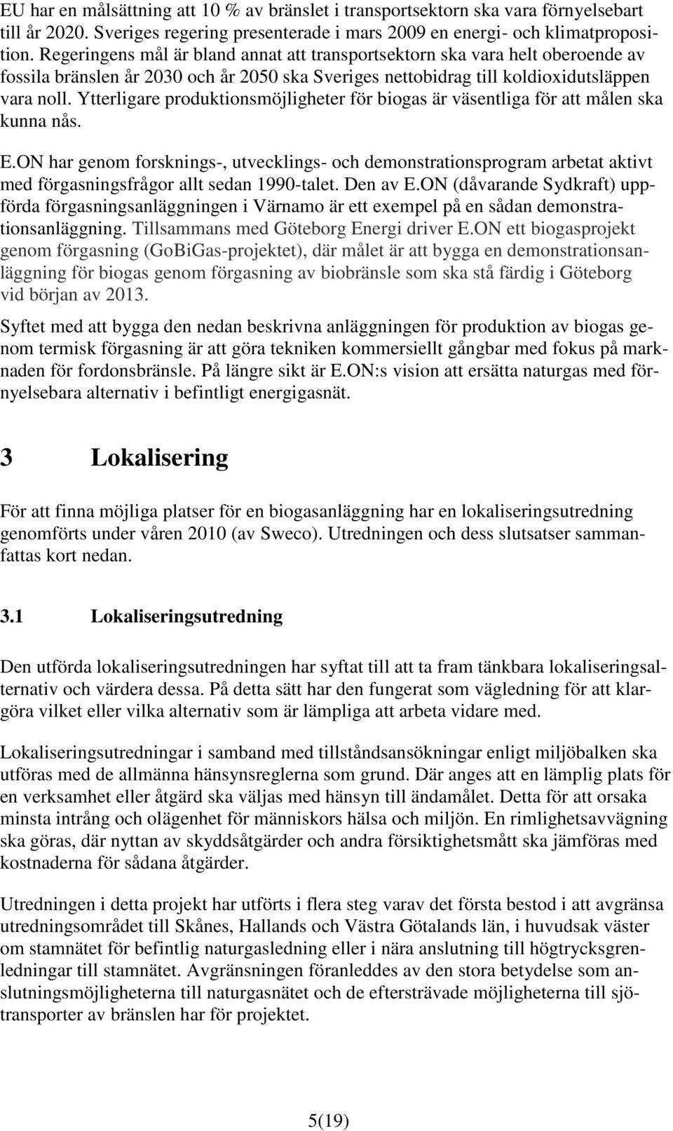 Ytterligare produktionsmöjligheter för biogas är väsentliga för att målen ska kunna nås. E.