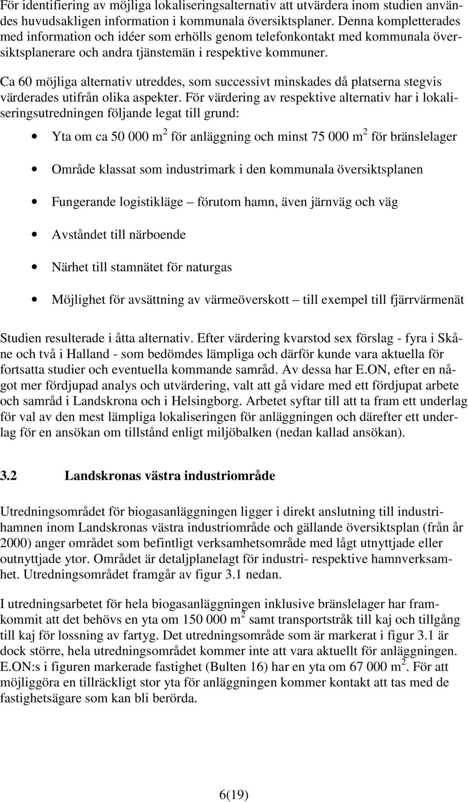 Ca 60 möjliga alternativ utreddes, som successivt minskades då platserna stegvis värderades utifrån olika aspekter.