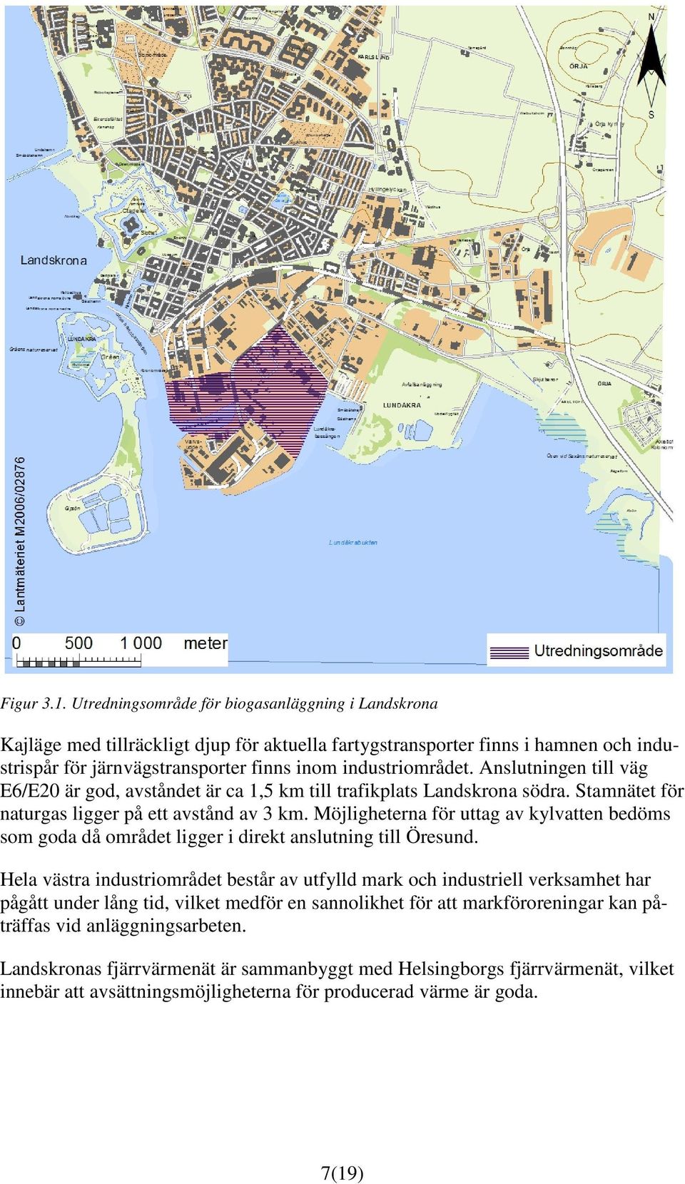 Anslutningen till väg E6/E20 är god, avståndet är ca 1,5 km till trafikplats Landskrona södra. Stamnätet för naturgas ligger på ett avstånd av 3 km.