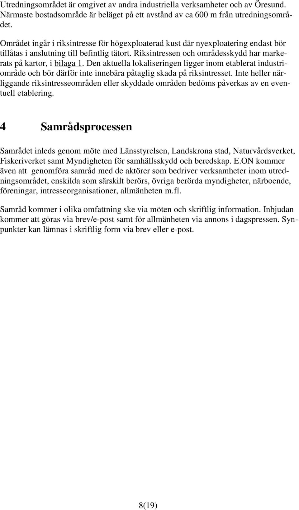 Den aktuella lokaliseringen ligger inom etablerat industriområde och bör därför inte innebära påtaglig skada på riksintresset.