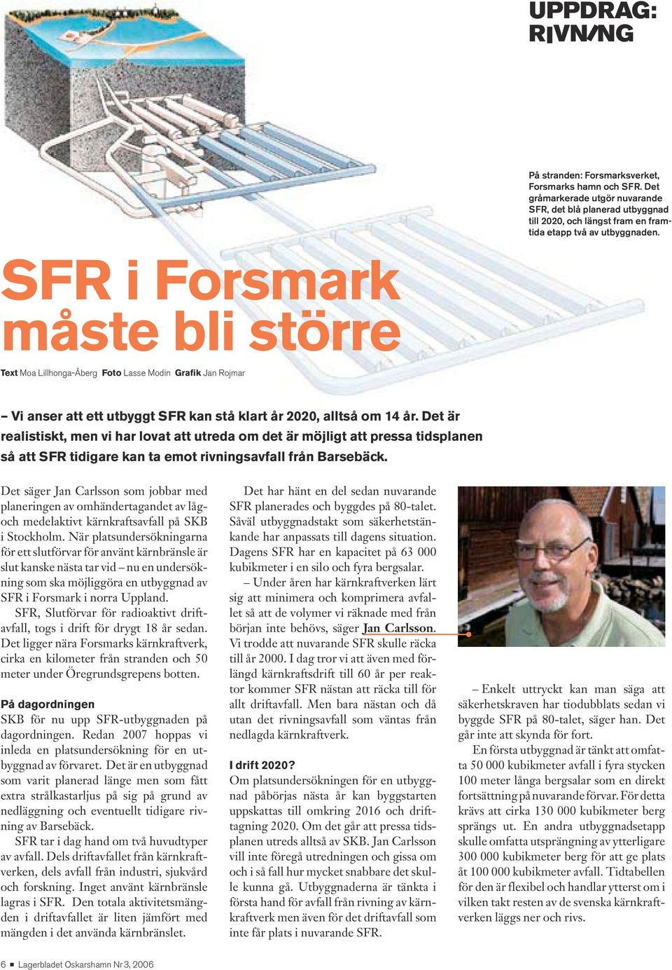 SFR i Forsmark måste bli större Text Moa Lillhonga-Åberg Foto Lasse Modin Grafik Jan Rojmar Vi anser att ett utbyggt SFR kan stå klart år 2020, alltså om 14 år.