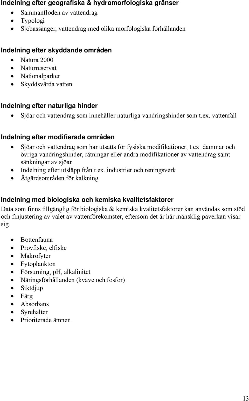 vattenfall Indelning efter modifierade områden Sjöar och vattendrag som har utsatts för fysiska modifikationer, t.ex.