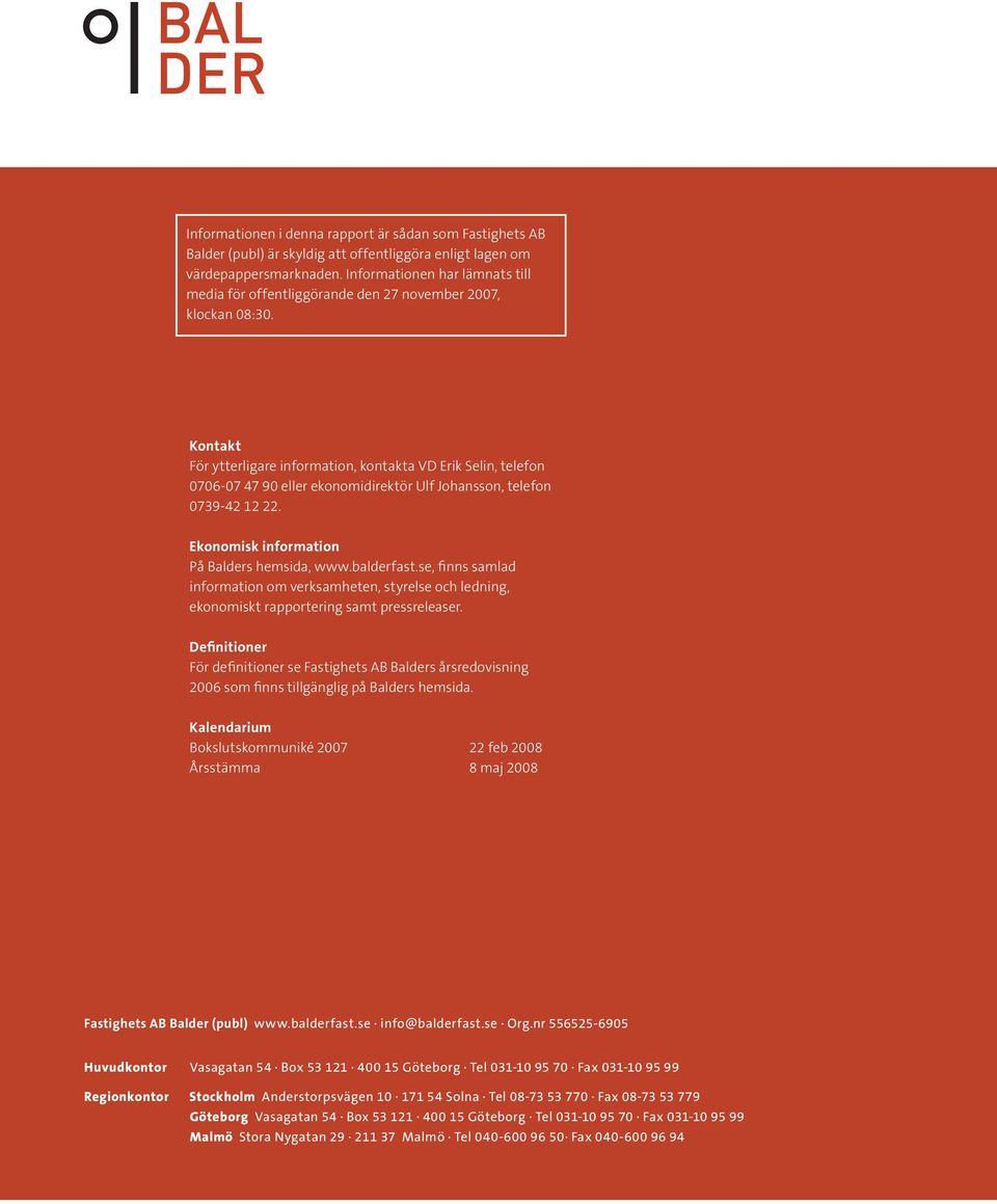 Kontakt För ytterligare information, kontakta VD Erik Selin, telefon 0706-07 47 90 eller ekonomidirektör Ulf Johansson, telefon 0739-42 12 22. Ekonomisk information På Balders hemsida, www.balderfast.