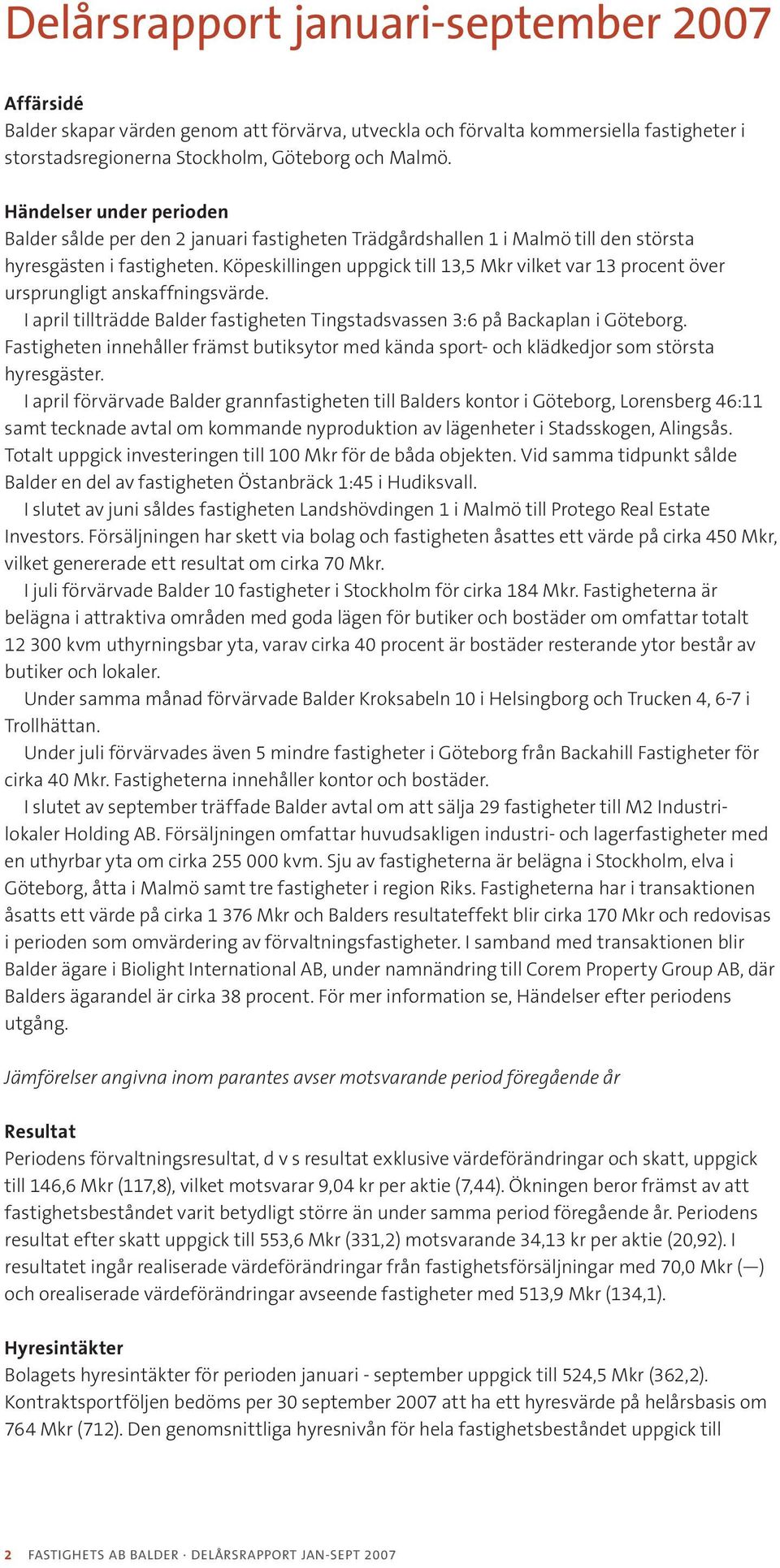 Köpeskillingen uppgick till 13,5 Mkr vilket var 13 procent över ursprungligt anskaffningsvärde. I april tillträdde Balder fastigheten Tingstadsvassen 3:6 på Backaplan i Göteborg.