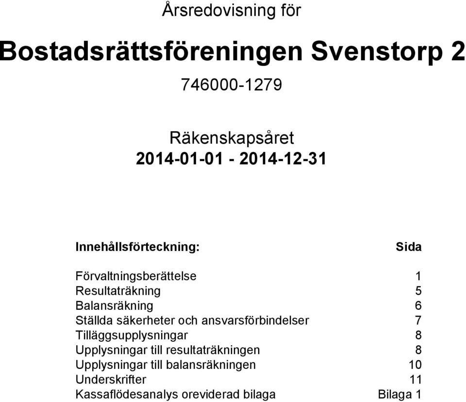 säkerheter och ansvarsförbindelser 7 Tilläggsupplysningar 8 Upplysningar till resultaträkningen