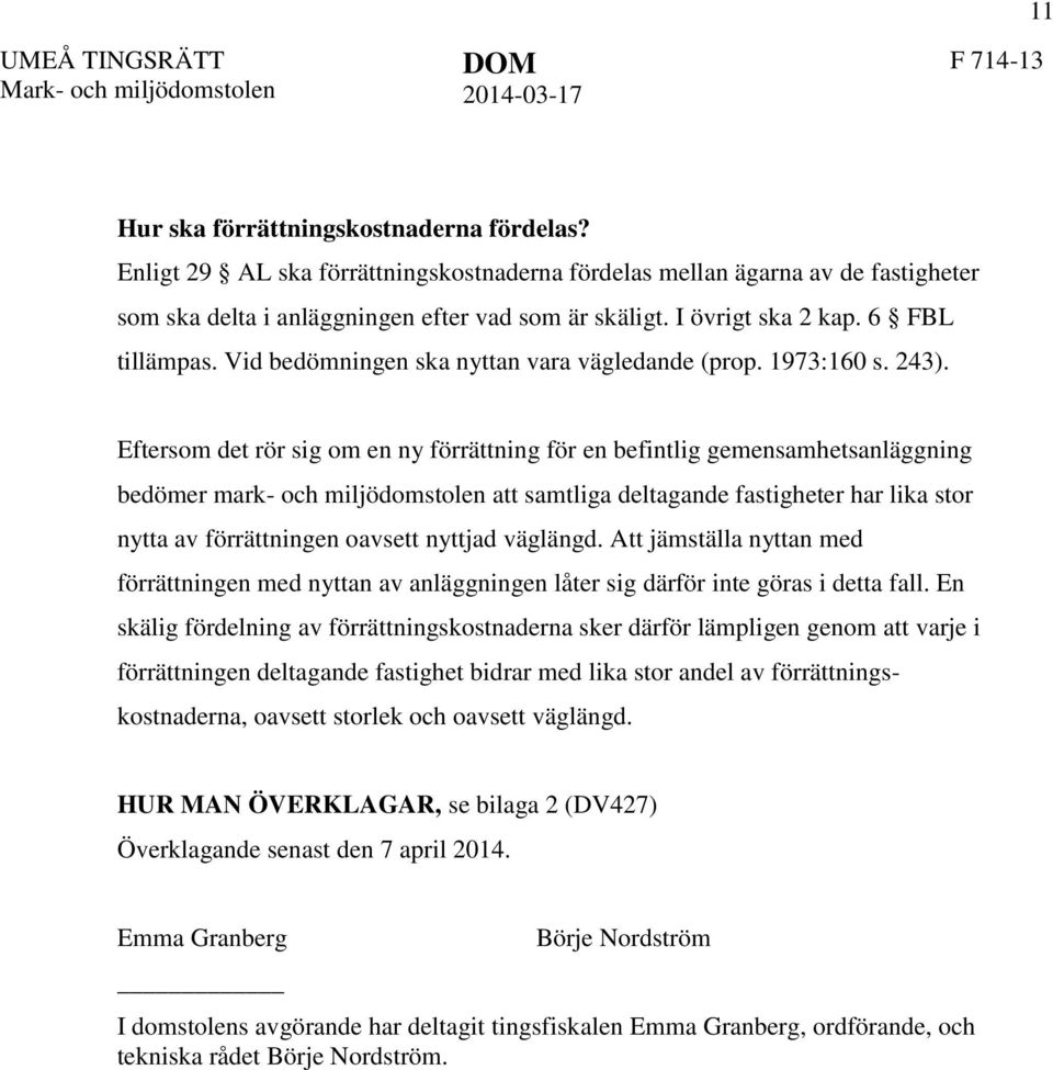 Eftersom det rör sig om en ny förrättning för en befintlig gemensamhetsanläggning bedömer mark- och miljödomstolen att samtliga deltagande fastigheter har lika stor nytta av förrättningen oavsett