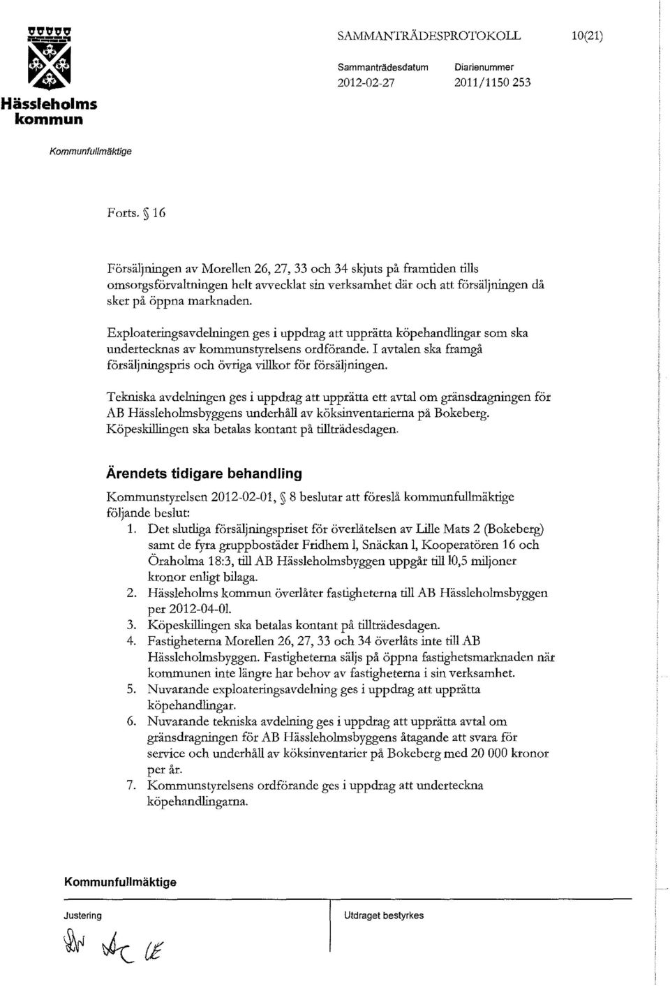 Exploateringsavdelningen ges i uppdrag att upprätta köpehandlingar som ska undertecknas av styrelsens ordförande. I avtalen ska framgå försäljningspris och övriga villkor för försäljningen.