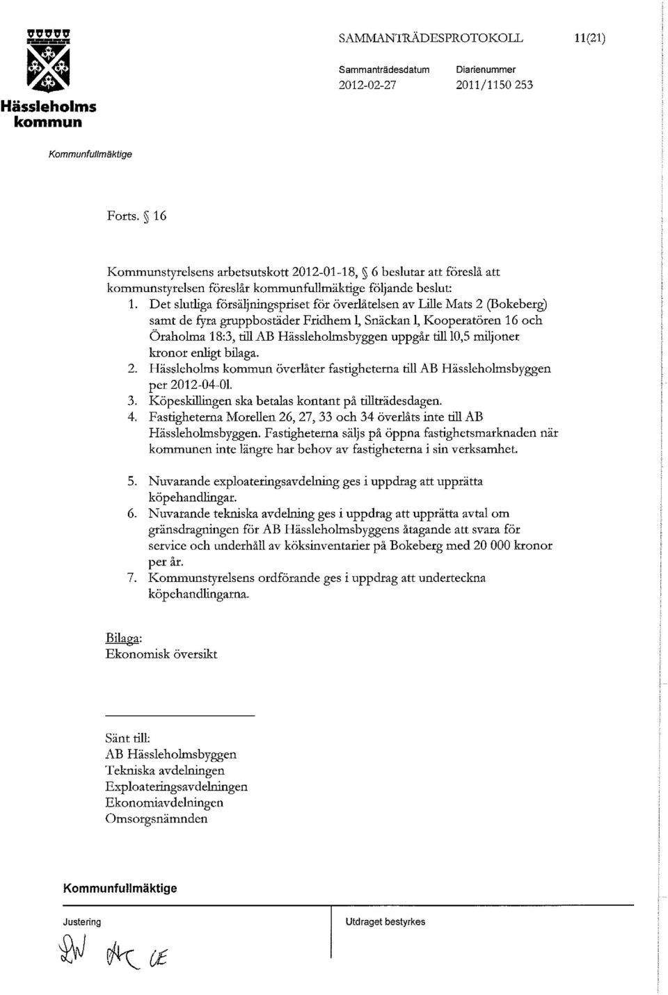 Det slutliga försäljningspriset för överlåtelsen av Lille Mats 2 (Bokeberg) samt de fyra gruppbostäder Fridhem l, Snäckan l, Kooperatören 16 och Öraholma 18:3, till AB byggen uppgår till!