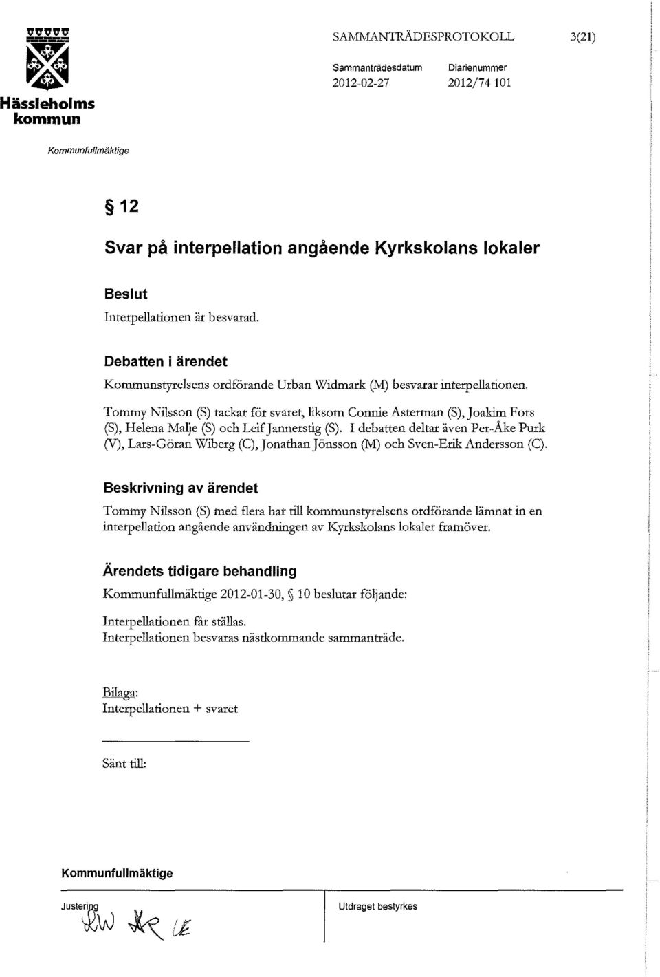 Tommy Nilsson (S) tackar för svaret, liksom Connie Asterman (S),Joakim Fors (S), Helena Malje (S) och Leif Jannerstig (S).