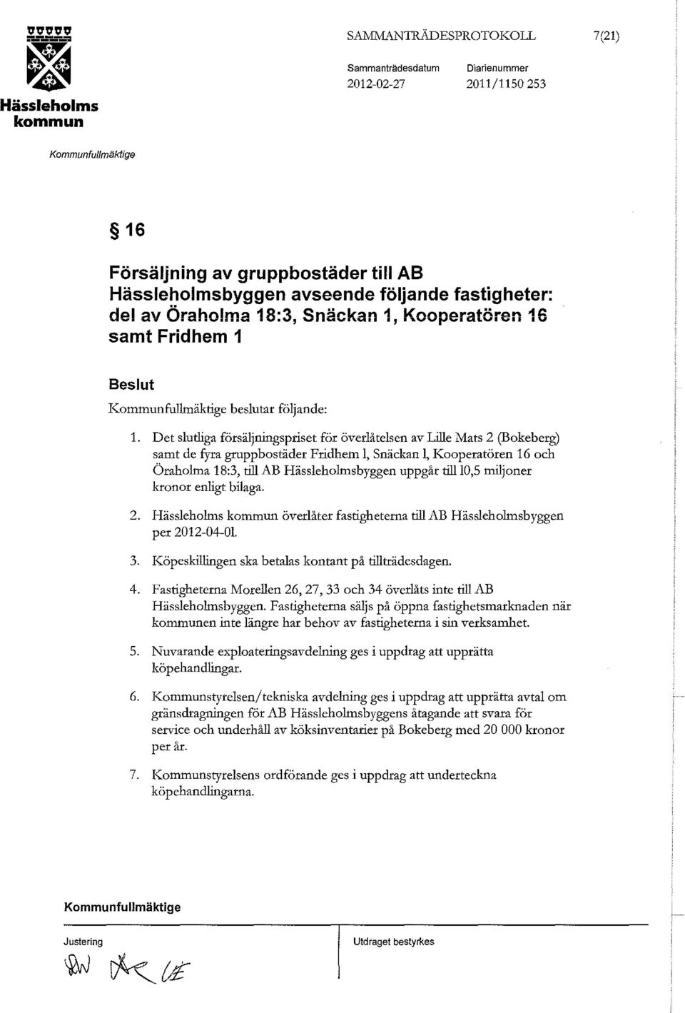 Det slutliga försäljningspriset för överlåtelsen av Lille Mats 2 (Bokeberg) samt de fyra gruppbostäder Fridhem l, Snäckan l, Kooperatören 16 och Öraholma 18:3, till AB byggen uppgår till!