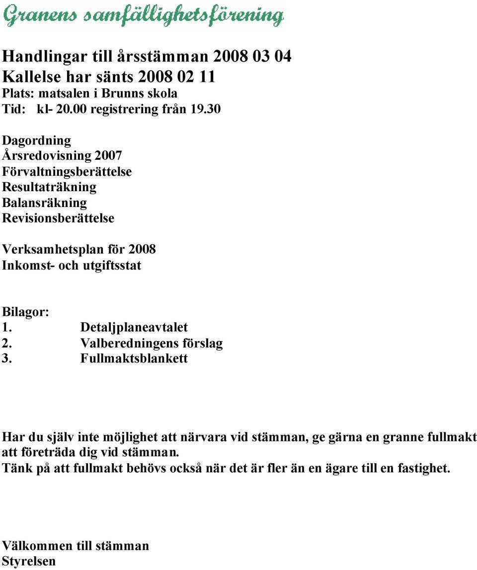 30 Dagordning Årsredovisning 2007 Förvaltningsberättelse Resultaträkning Balansräkning Revisionsberättelse Verksamhetsplan för 2008 Inkomst- och