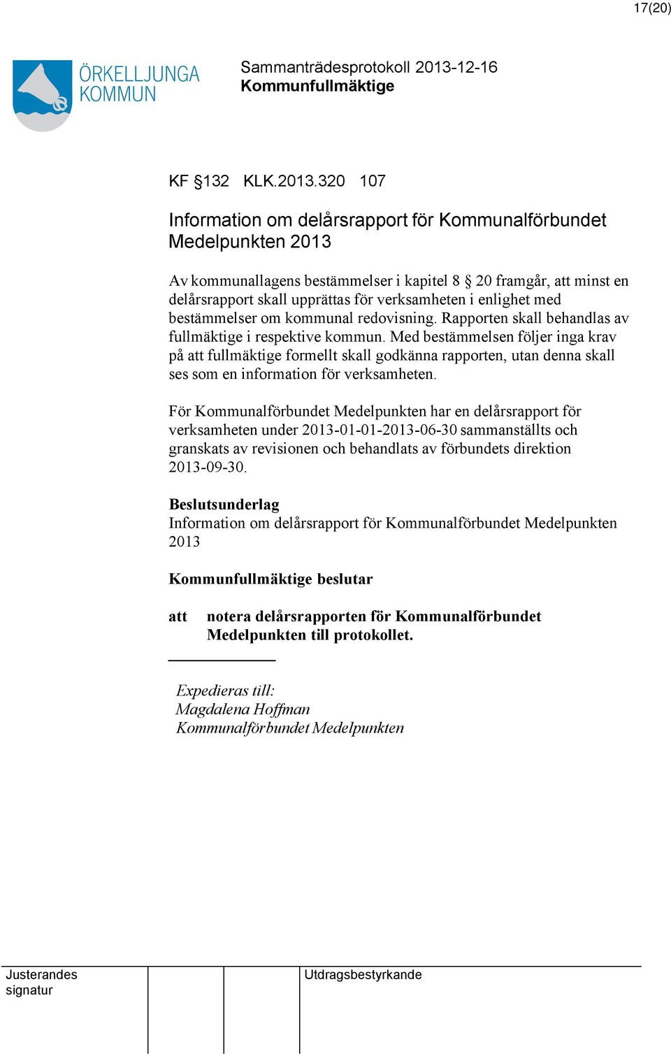 med bestämmelser om kommunal redovisning. Rapporten skall behandlas av fullmäktige i respektive kommun.