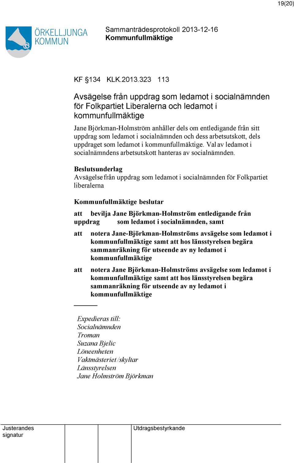 ledamot i socialnämnden och dess arbetsutskott, dels uppdraget som ledamot i kommunfullmäktige. Valav ledamot i socialnämndens arbetsutskott hanteras av socialnämnden.