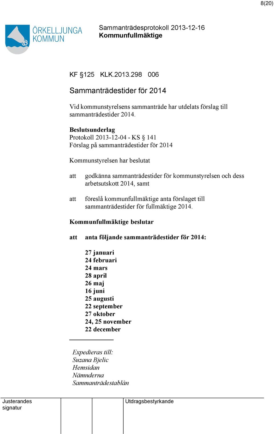 arbetsutskott 2014, samt föreslå kommunfullmäktige anta förslaget till sammanträdestider för fullmäktige 2014.